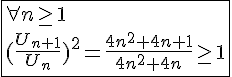 4$\fbox{\forall n\ge1\\(\frac{U_{n+1}}{U_n})^2=\frac{4n^2+4n+1}{4n^2+4n}\ge1}